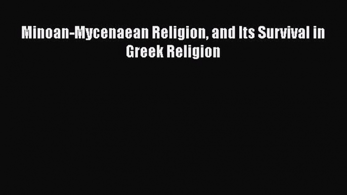 PDF Minoan-Mycenaean Religion and Its Survival in Greek Religion  EBook