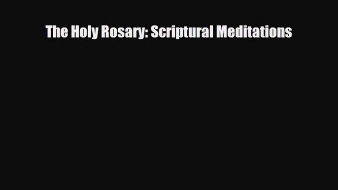 [PDF] The Holy Rosary: Scriptural Meditations [Read] Full Ebook