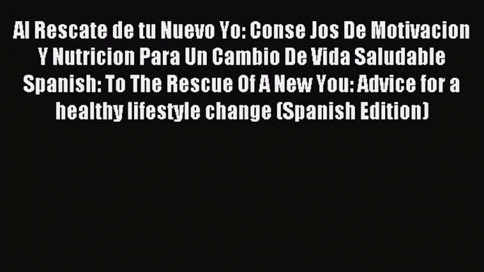 Read Al Rescate de tu Nuevo Yo: Conse Jos De Motivacion Y Nutricion Para Un Cambio De Vida