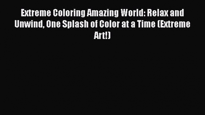 [PDF] Extreme Coloring Amazing World: Relax and Unwind One Splash of Color at a Time (Extreme