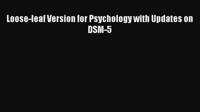 Read Loose-leaf Version for Psychology with Updates on DSM-5 Ebook Free