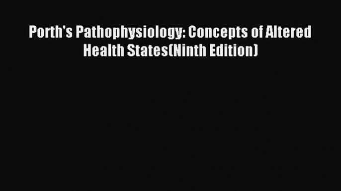 Download Porth's Pathophysiology: Concepts of Altered Health States(Ninth Edition) PDF Free