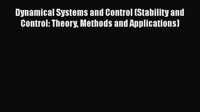 Download Dynamical Systems and Control (Stability and Control: Theory Methods and Applications)