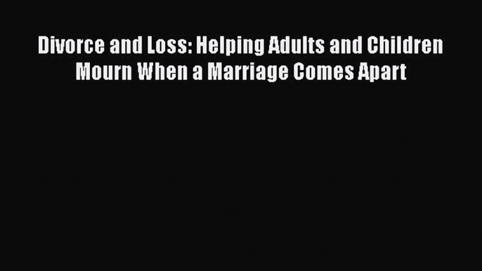 Read Divorce and Loss: Helping Adults and Children Mourn When a Marriage Comes Apart Ebook