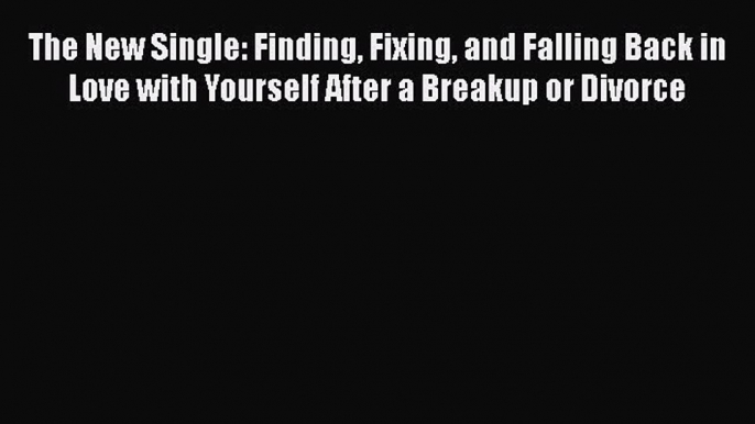 Read The New Single: Finding Fixing and Falling Back in Love with Yourself After a Breakup