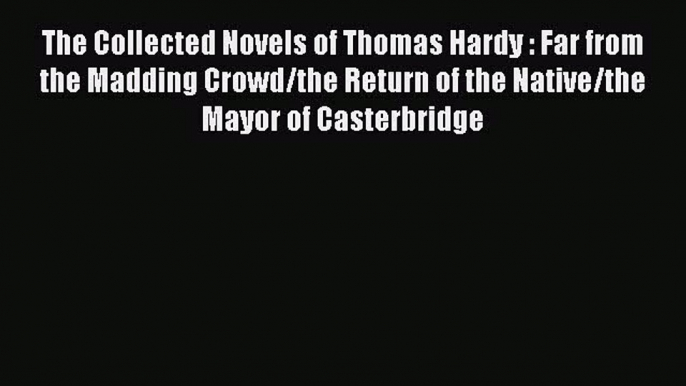 [PDF] The Collected Novels of Thomas Hardy : Far from the Madding Crowd/the Return of the Native/the