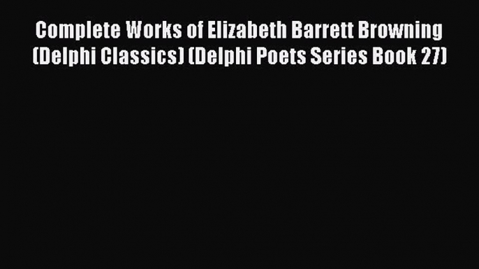 [PDF] Complete Works of Elizabeth Barrett Browning  (Delphi Classics) (Delphi Poets Series