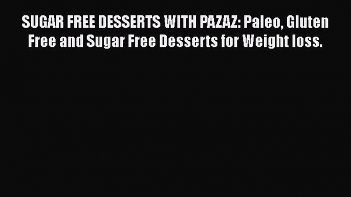 [PDF] SUGAR FREE DESSERTS WITH PAZAZ: Paleo Gluten Free and Sugar Free Desserts for Weight