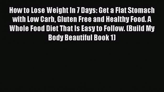 [PDF] How to Lose Weight In 7 Days: Get a Flat Stomach with Low Carb Gluten Free and Healthy