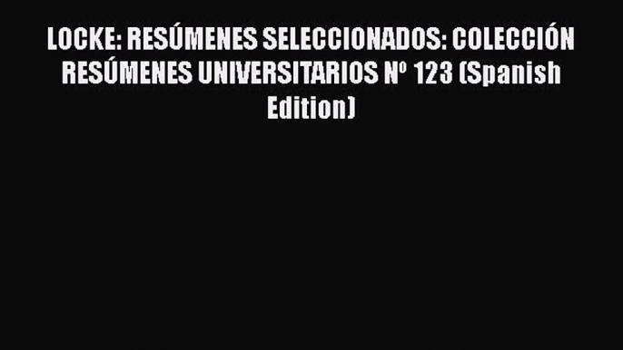 Read LOCKE: RESÚMENES SELECCIONADOS: COLECCIÓN RESÚMENES UNIVERSITARIOS Nº 123 (Spanish Edition)