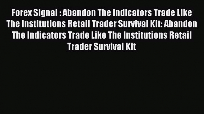 Read Forex Signal : Abandon The Indicators Trade Like The Institutions Retail Trader Survival