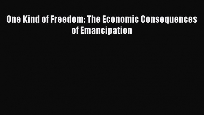 Download One Kind of Freedom: The Economic Consequences of Emancipation Ebook Free