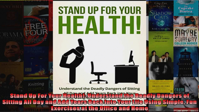 Read  Stand Up For Your Health Understand the Deadly Dangers of Sitting All Day and Add Years  Full EBook