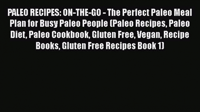 [PDF] PALEO RECIPES: ON-THE-GO - The Perfect Paleo Meal Plan for Busy Paleo People (Paleo Recipes