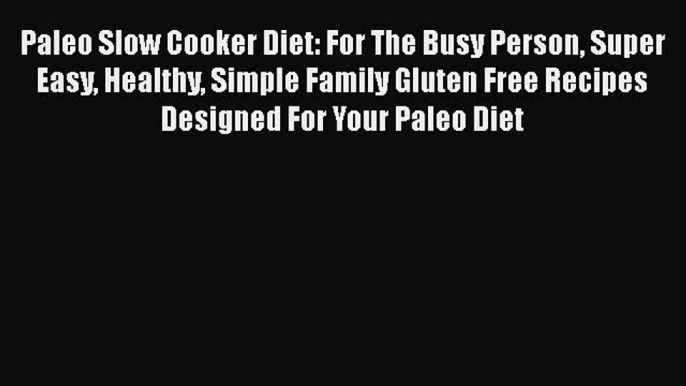 [PDF] Paleo Slow Cooker Diet: For The Busy Person Super Easy Healthy Simple Family Gluten Free