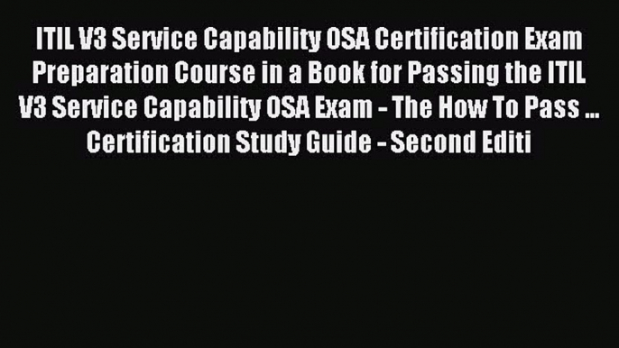 Read ITIL V3 Service Capability OSA Certification Exam Preparation Course in a Book for Passing