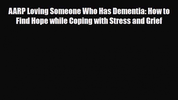 Read ‪AARP Loving Someone Who Has Dementia: How to Find Hope while Coping with Stress and Grief‬