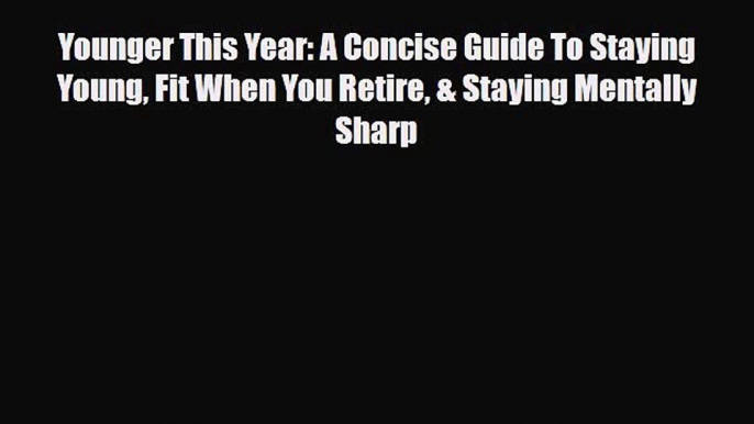 Read ‪Younger This Year: A Concise Guide To Staying Young Fit When You Retire & Staying Mentally‬