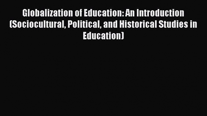 [PDF] Globalization of Education: An Introduction (Sociocultural Political and Historical Studies