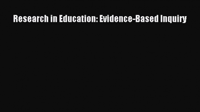 [PDF] Research in Education: Evidence-Based Inquiry [Read] Full Ebook