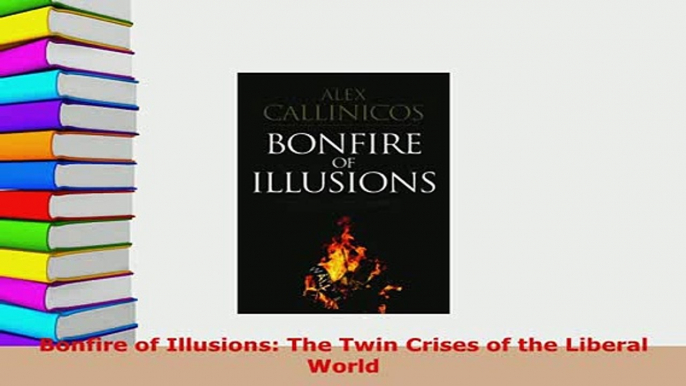 Download  Bonfire of Illusions The Twin Crises of the Liberal World Free Books