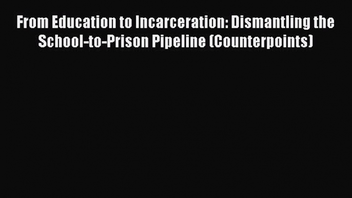 [PDF] From Education to Incarceration: Dismantling the School-to-Prison Pipeline (Counterpoints)