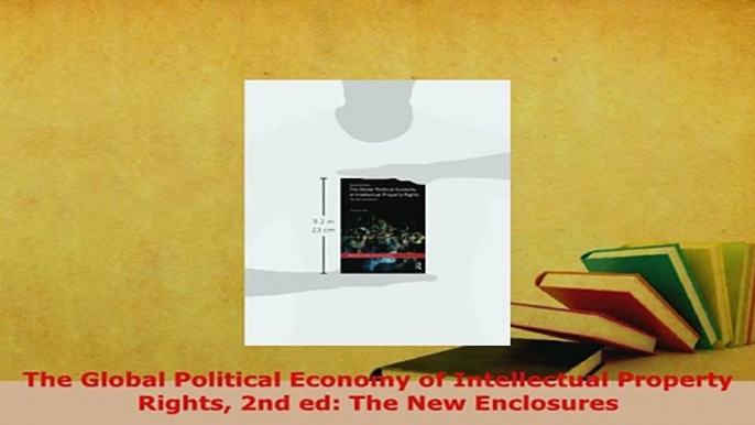 Download  The Global Political Economy of Intellectual Property Rights 2nd ed The New Enclosures Ebook