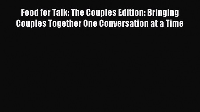 [PDF] Food for Talk: The Couples Edition: Bringing Couples Together One Conversation at a Time