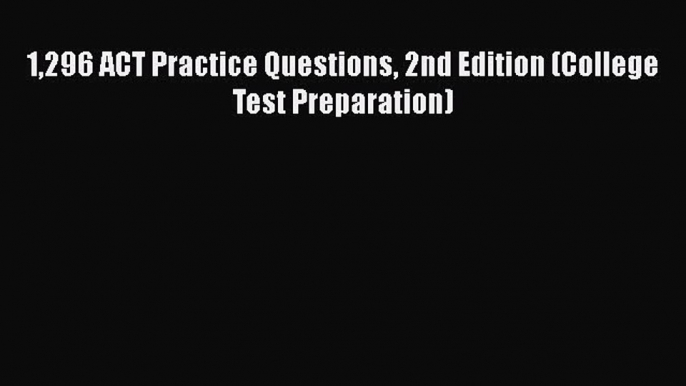 Read 1296 ACT Practice Questions 2nd Edition (College Test Preparation) Ebook