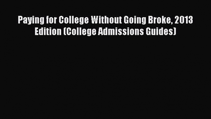 Read Paying for College Without Going Broke 2013 Edition (College Admissions Guides) Ebook