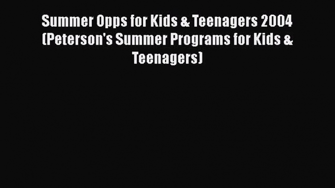 [PDF] Summer Opps for Kids & Teenagers 2004 (Peterson's Summer Programs for Kids & Teenagers)