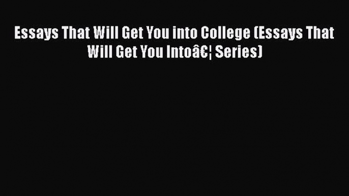 Download Essays That Will Get You into College (Essays That Will Get You Intoâ€¦ Series) PDF