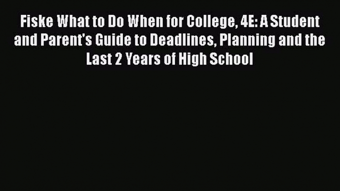 Read Fiske What to Do When for College 4E: A Student and Parent's Guide to Deadlines Planning