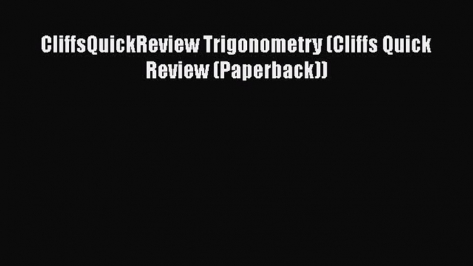 Read CliffsQuickReview Trigonometry (Cliffs Quick Review (Paperback)) Ebook