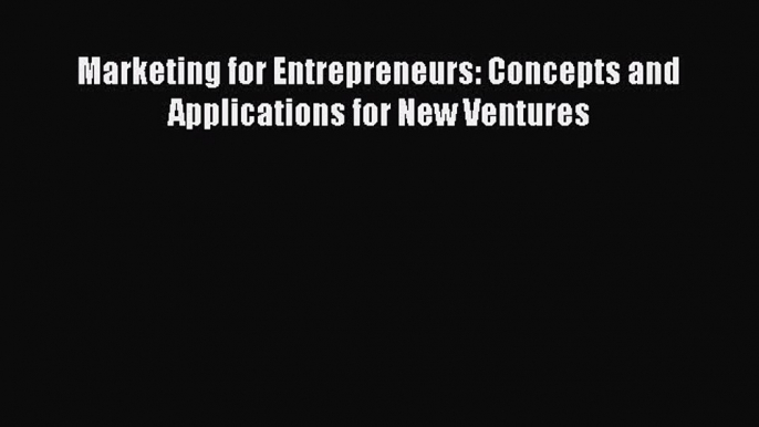 Read Marketing for Entrepreneurs: Concepts and Applications for New Ventures Ebook Free