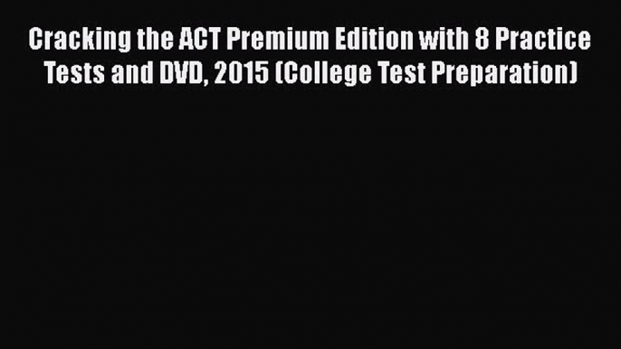 Read Cracking the ACT Premium Edition with 8 Practice Tests and DVD 2015 (College Test Preparation)