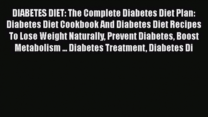 Read DIABETES DIET: The Complete Diabetes Diet Plan: Diabetes Diet Cookbook And Diabetes Diet