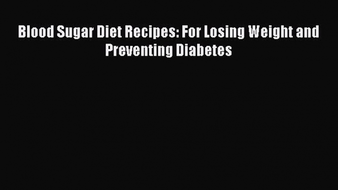 Read Blood Sugar Diet Recipes: For Losing Weight and Preventing Diabetes Ebook Online