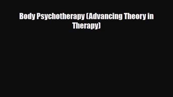 Download ‪Body Psychotherapy (Advancing Theory in Therapy)‬ PDF Online