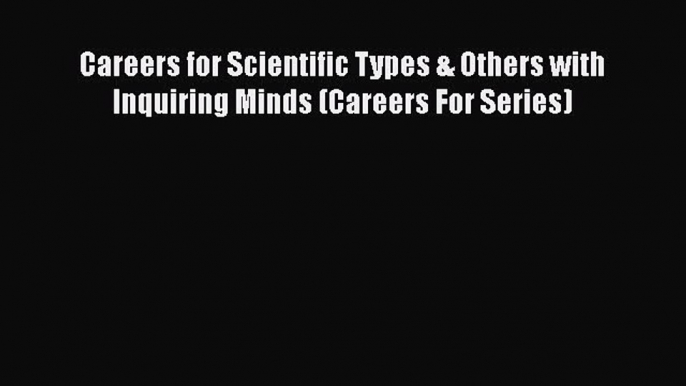 [PDF] Careers for Scientific Types & Others with Inquiring Minds (Careers For Series) [Read]