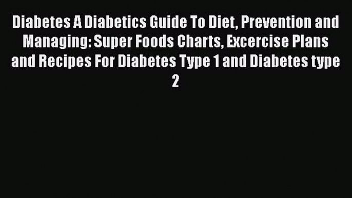 Read Diabetes A Diabetics Guide To Diet Prevention and Managing: Super Foods Charts Excercise