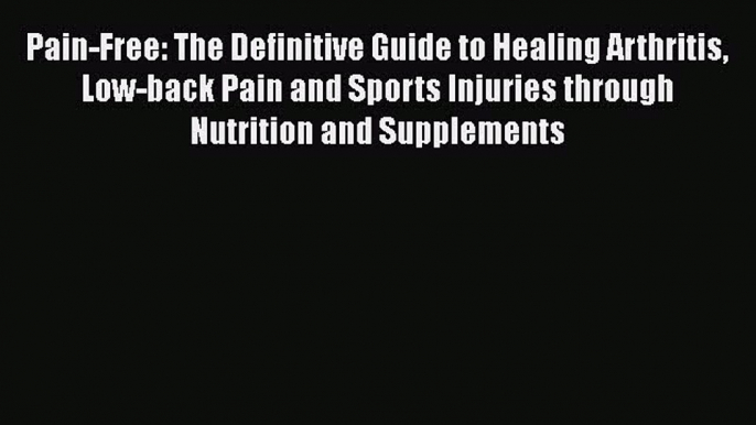 Read Pain-Free: The Definitive Guide to Healing Arthritis Low-back Pain and Sports Injuries