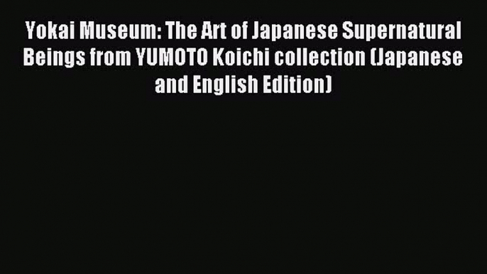 Read Yokai Museum: The Art of Japanese Supernatural Beings from YUMOTO Koichi collection (Japanese