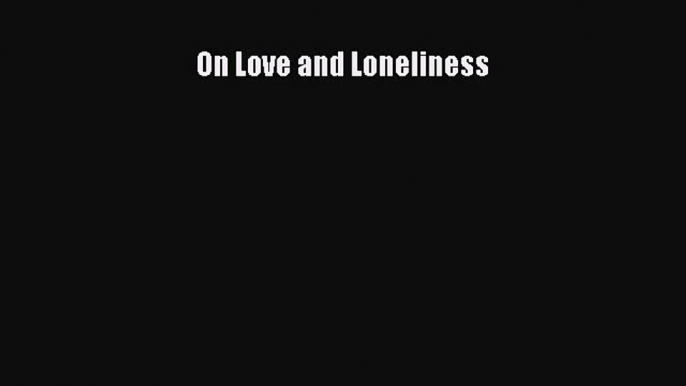 PDF On Love and Loneliness  EBook