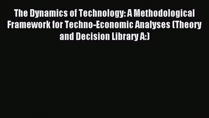 Read The Dynamics of Technology: A Methodological Framework for Techno-Economic Analyses (Theory