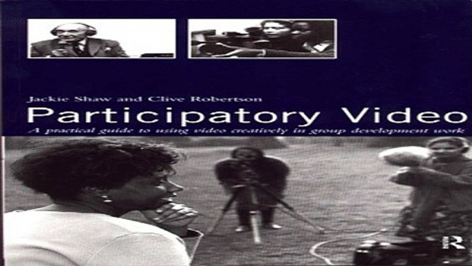 Download Participatory Video  A Practical Approach to Using Video Creatively in Group Development