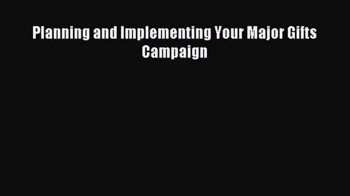 Read Planning and Implementing Your Major Gifts Campaign Ebook Free