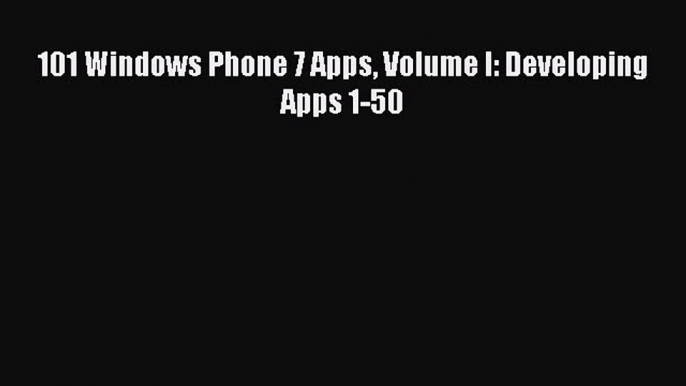 Read 101 Windows Phone 7 Apps Volume I: Developing Apps 1-50 Ebook Free