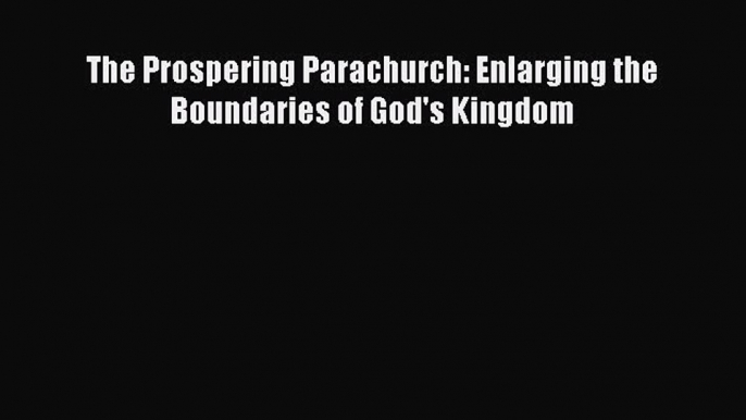 Read The Prospering Parachurch: Enlarging the Boundaries of God's Kingdom Ebook Free