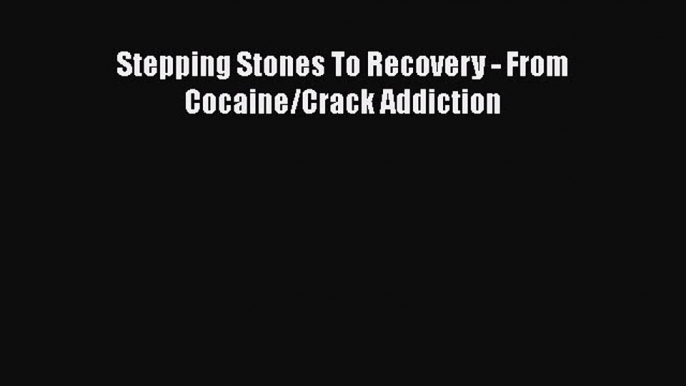 Download Stepping Stones To Recovery - From Cocaine/Crack Addiction Free Books